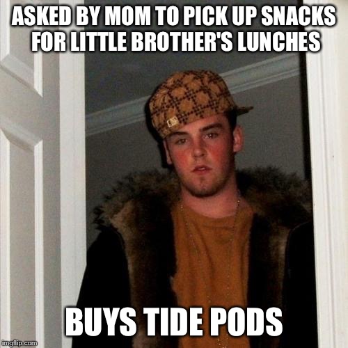 Scumbag Steve Meme | ASKED BY MOM TO PICK UP SNACKS FOR LITTLE BROTHER'S LUNCHES; BUYS TIDE PODS | image tagged in memes,scumbag steve | made w/ Imgflip meme maker
