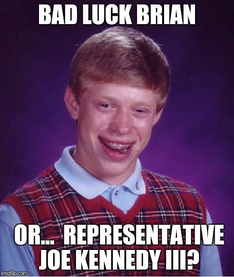 Bad Luck Brian | BAD LUCK BRIAN; OR...  REPRESENTATIVE JOE KENNEDY III? | image tagged in memes,bad luck brian | made w/ Imgflip meme maker