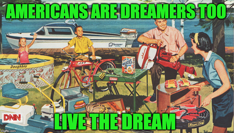 AMERICANS ARE DREAMERS TOO; LIVE THE DREAM | image tagged in maga | made w/ Imgflip meme maker