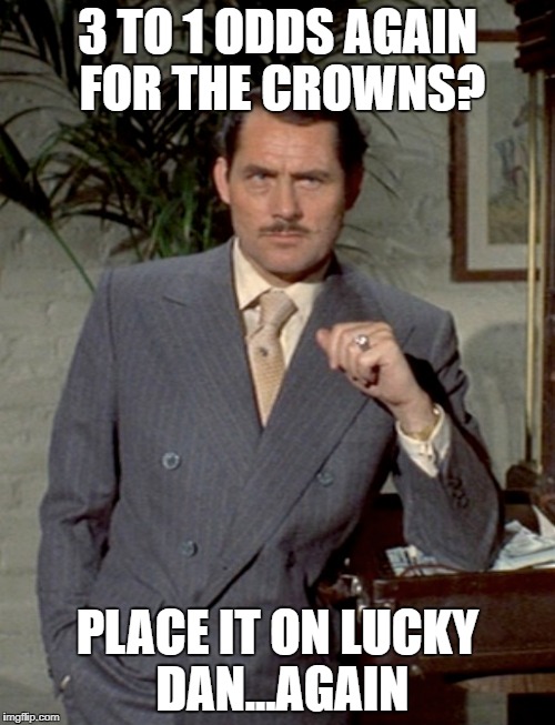 3 TO 1 ODDS AGAIN FOR THE CROWNS? PLACE IT ON LUCKY DAN...AGAIN | made w/ Imgflip meme maker