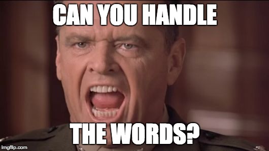 You Can't Handle the Truth | CAN YOU HANDLE THE WORDS? | image tagged in you can't handle the truth | made w/ Imgflip meme maker