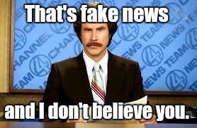 That's fake news and I don't believe you. | made w/ Imgflip meme maker