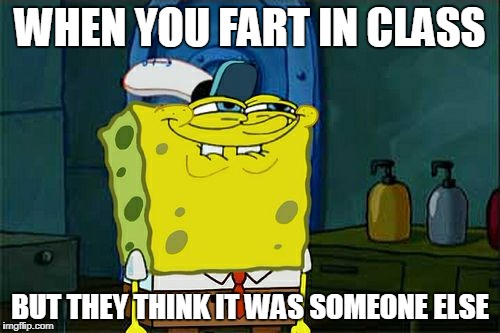 Don't You Squidward Meme | WHEN YOU FART IN CLASS; BUT THEY THINK IT WAS SOMEONE ELSE | image tagged in memes,dont you squidward | made w/ Imgflip meme maker
