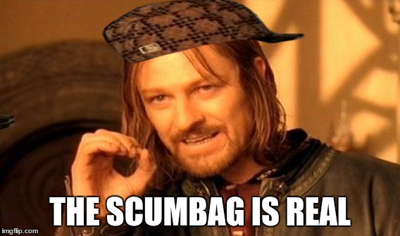 One Does Not Simply | THE SCUMBAG IS REAL | image tagged in memes,one does not simply,scumbag | made w/ Imgflip meme maker