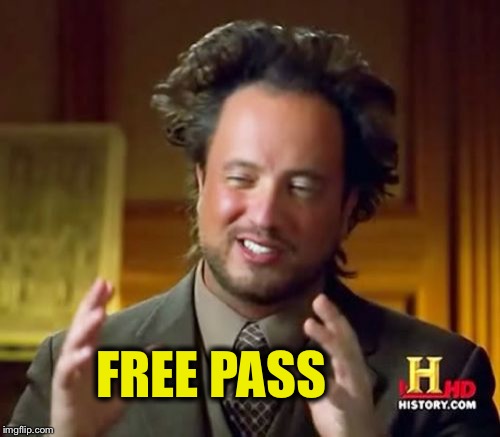 Ancient Aliens Meme | FREE PASS | image tagged in memes,ancient aliens | made w/ Imgflip meme maker