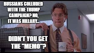 Office Memo | RUSSIANS COLLUDED WITH THE TRUMP CAMPAIGN? NO, IT WAS HILLARY... DIDN'T YOU GET THE "MEMO"? | image tagged in office space,donald trump,conservatives | made w/ Imgflip meme maker