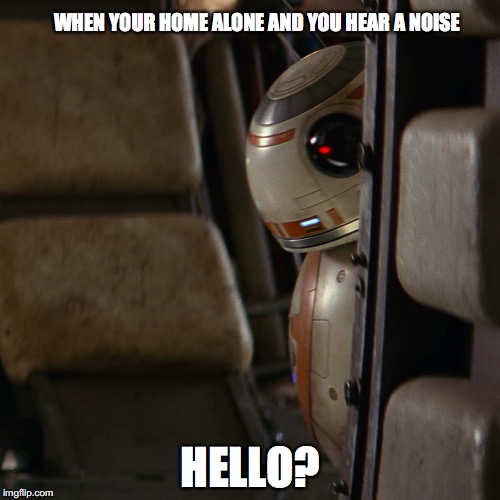 Star Wars BB-8 |  WHEN YOUR HOME ALONE AND YOU HEAR A NOISE; HELLO? | image tagged in star wars bb-8 | made w/ Imgflip meme maker