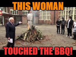 THIS WOMAN TOUCHED THE BBQ! | made w/ Imgflip meme maker