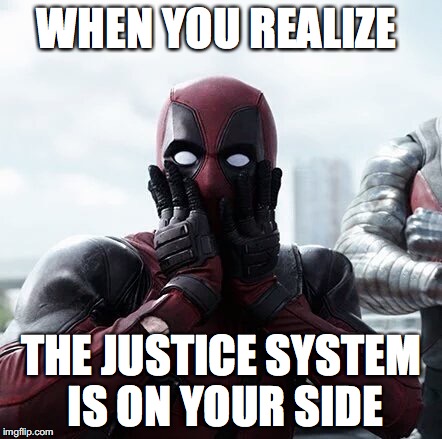 It's good to have some faith  | WHEN YOU REALIZE; THE JUSTICE SYSTEM IS ON YOUR SIDE | image tagged in memes,deadpool surprised,justice,funny memes,funny,too funny | made w/ Imgflip meme maker