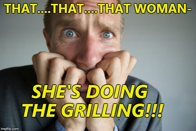 THAT....THAT....THAT WOMAN- SHE'S DOING THE GRILLING!!! | made w/ Imgflip meme maker