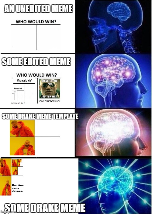 drake and who would win | AN UNEDITED MEME; SOME EDITED MEME; SOME DRAKE MEME TEMPLATE; SOME DRAKE MEME | image tagged in drake hotline bling,who would win,expanding brain | made w/ Imgflip meme maker