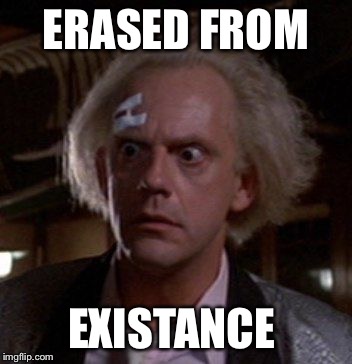 Doc Brown | ERASED FROM EXISTANCE | image tagged in doc brown | made w/ Imgflip meme maker