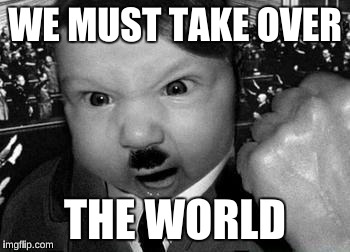 hitler kid | WE MUST TAKE OVER; THE WORLD | image tagged in hitler kid | made w/ Imgflip meme maker