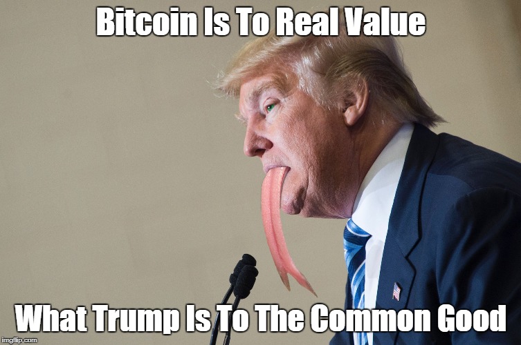 Bitcoin Is To Real Value What Trump Is To The Common Good | made w/ Imgflip meme maker