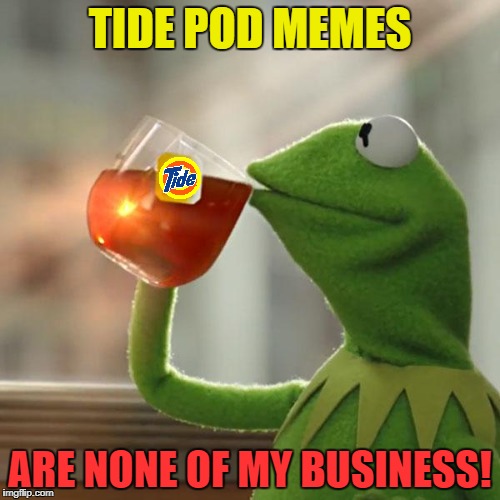 But That's None Of My Business Meme | TIDE POD MEMES ARE NONE OF MY BUSINESS! | image tagged in memes,but thats none of my business,kermit the frog | made w/ Imgflip meme maker