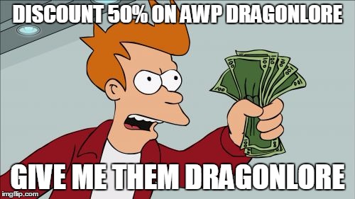 if valve had a 50 or 60% discount | DISCOUNT 50% ON AWP DRAGONLORE; GIVE ME THEM DRAGONLORE | image tagged in memes,shut up and take my money fry,csgo | made w/ Imgflip meme maker