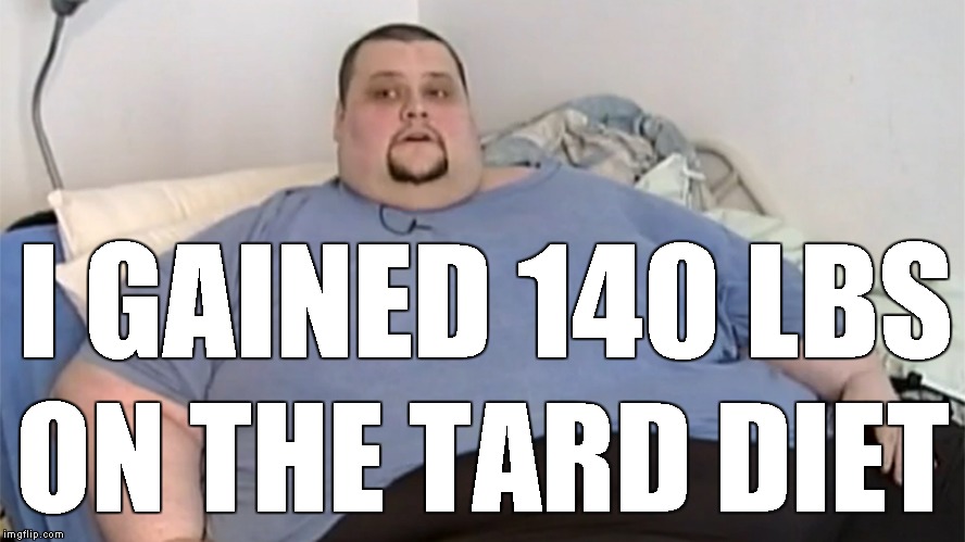 I GAINED 140 LBS ON THE TARD DIET | made w/ Imgflip meme maker