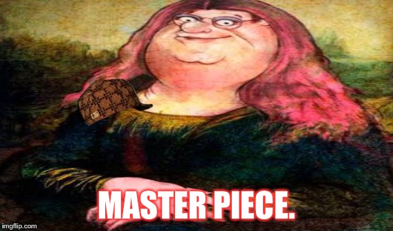 GriffinLisa  | MASTER PIECE. | image tagged in memes,comedy,funny,parody,griffin,peter | made w/ Imgflip meme maker