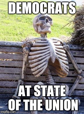 Waiting Skeleton | DEMOCRATS; AT STATE OF THE UNION | image tagged in memes,waiting skeleton | made w/ Imgflip meme maker