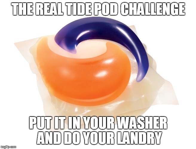 Tide Pod | THE REAL TIDE POD CHALLENGE; PUT IT IN YOUR WASHER AND DO YOUR LANDRY | image tagged in tide pod | made w/ Imgflip meme maker