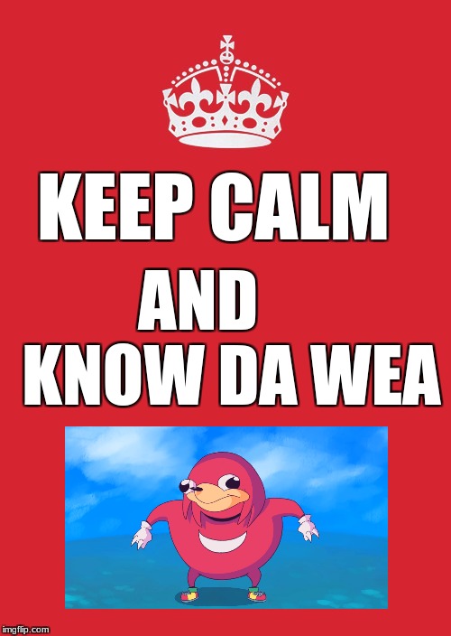 Keep Calm And Carry On Red | KEEP CALM; AND     KNOW DA WEA | image tagged in memes,keep calm and carry on red | made w/ Imgflip meme maker
