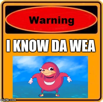 Warning Sign Meme | I KNOW DA WEA | image tagged in memes,warning sign | made w/ Imgflip meme maker