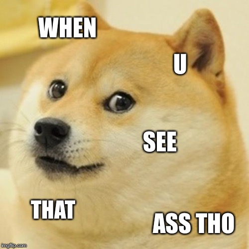 Doge | WHEN; U; SEE; THAT; ASS THO | image tagged in memes,doge | made w/ Imgflip meme maker