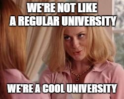 MEAN GIRLS COOL MOM | WE'RE NOT LIKE A REGULAR UNIVERSITY; WE'RE A COOL UNIVERSITY | image tagged in mean girls cool mom | made w/ Imgflip meme maker