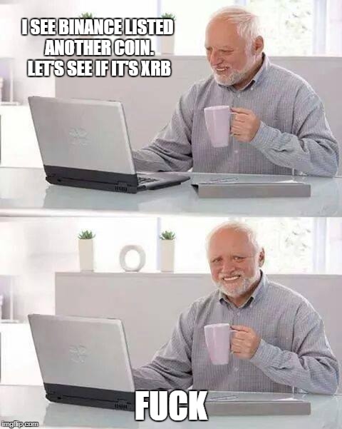 Hide the Pain Harold Meme | I SEE BINANCE LISTED ANOTHER COIN. LET'S SEE IF IT'S XRB; FUCK | image tagged in memes,hide the pain harold | made w/ Imgflip meme maker