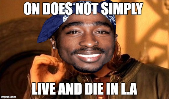 ON DOES NOT SIMPLY; LIVE AND DIE IN L.A | image tagged in 2pac,los angeles,rap | made w/ Imgflip meme maker
