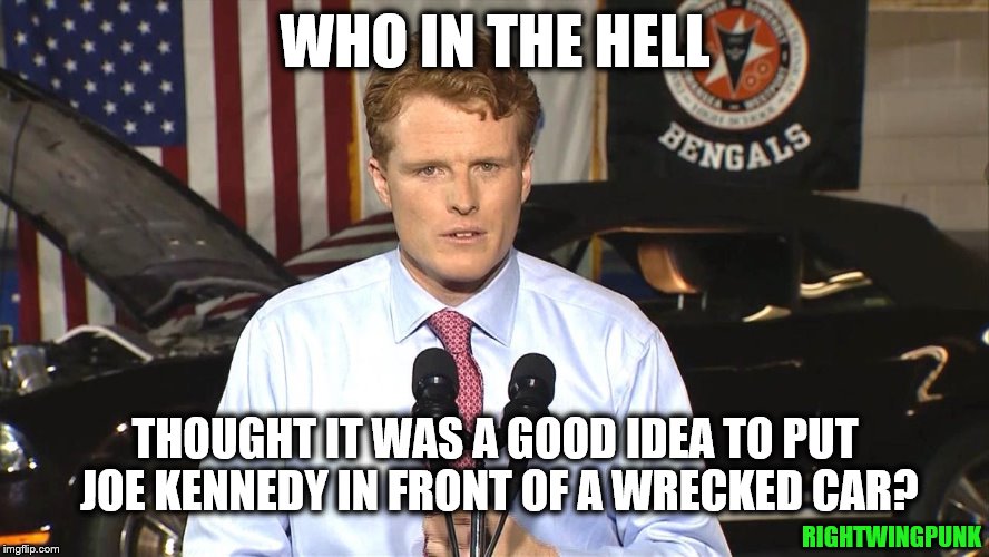 Joe Kennedy Car Wreck | WHO IN THE HELL; THOUGHT IT WAS A GOOD IDEA TO PUT JOE KENNEDY IN FRONT OF A WRECKED CAR? RIGHTWINGPUNK | image tagged in joe kennedy,sotu,state of the union,maga,releasethememo,conservative | made w/ Imgflip meme maker