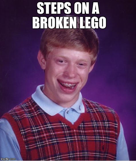 Bad Luck Brian Meme | STEPS ON A BROKEN LEGO | image tagged in memes,bad luck brian | made w/ Imgflip meme maker