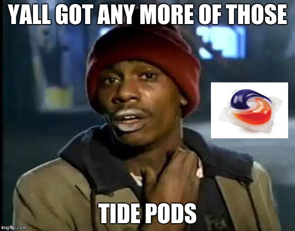 Y'all Got Any More Of That | YALL GOT ANY MORE OF THOSE; TIDE PODS | image tagged in memes,y'all got any more of that | made w/ Imgflip meme maker