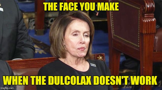 #NoPoo | THE FACE YOU MAKE; WHEN THE DULCOLAX DOESN'T WORK | image tagged in nancy pelosi,nancy pelosi constipated,dulcolax | made w/ Imgflip meme maker