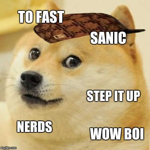 Doge | TO FAST; SANIC; STEP IT UP; NERDS; WOW BOI | image tagged in memes,doge,scumbag | made w/ Imgflip meme maker