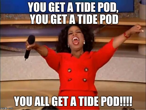 Oprah You Get A Meme | YOU GET A TIDE POD, YOU GET A TIDE POD YOU ALL GET A TIDE POD!!!! | image tagged in memes,oprah you get a | made w/ Imgflip meme maker