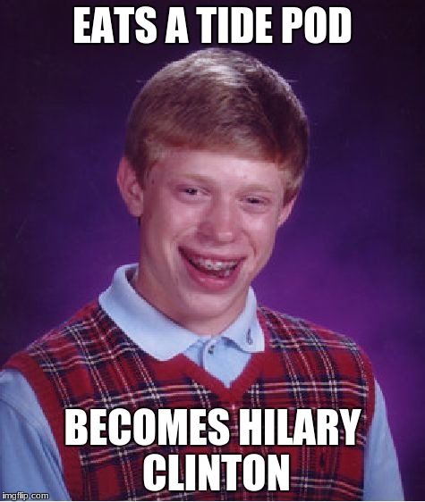 Bad Luck Brian Meme | EATS A TIDE POD BECOMES HILARY CLINTON | image tagged in memes,bad luck brian | made w/ Imgflip meme maker