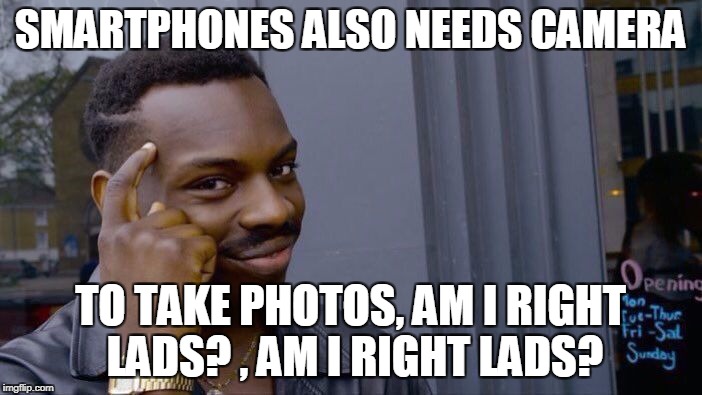 Roll Safe Think About It Meme | SMARTPHONES ALSO NEEDS CAMERA TO TAKE PHOTOS, AM I RIGHT LADS? , AM I RIGHT LADS? | image tagged in memes,roll safe think about it | made w/ Imgflip meme maker