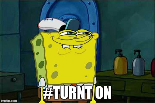 Don't You Squidward | #TURNT ON | image tagged in memes,dont you squidward | made w/ Imgflip meme maker