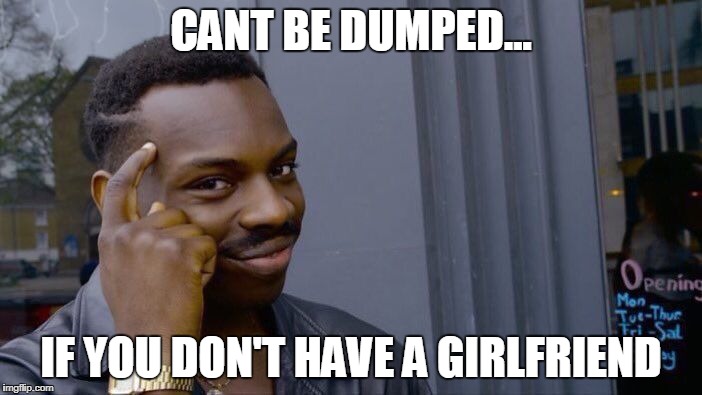 Roll Safe Think About It Meme | CANT BE DUMPED... IF YOU DON'T HAVE A GIRLFRIEND | image tagged in memes,roll safe think about it | made w/ Imgflip meme maker