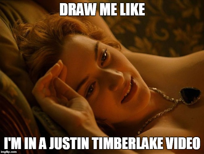 Draw Me like one of your | DRAW ME LIKE; I'M IN A JUSTIN TIMBERLAKE VIDEO | image tagged in draw me like one of your | made w/ Imgflip meme maker