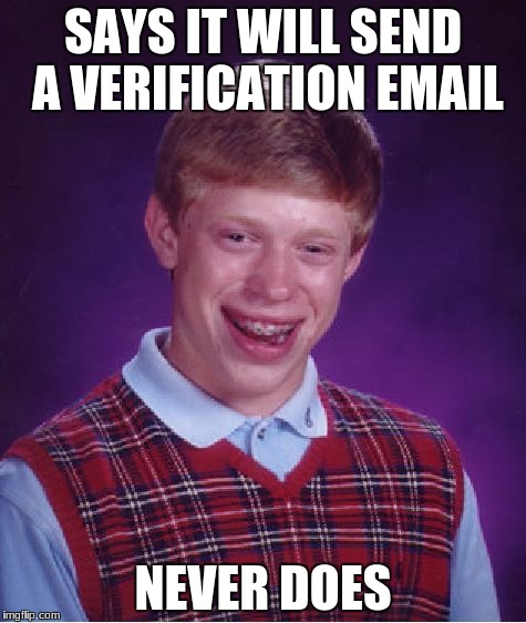 Imgflip is doing this to me | SAYS IT WILL SEND A VERIFICATION EMAIL; NEVER DOES | image tagged in memes,bad luck brian | made w/ Imgflip meme maker
