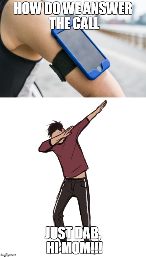 Answer the call with Dab | HOW DO WE ANSWER THE CALL; JUST DAB, HI MOM!!! | image tagged in dab,iphone,funny,funny memes,cool,original meme | made w/ Imgflip meme maker