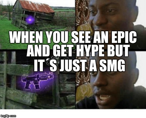 psyche you thought | WHEN YOU SEE AN EPIC; AND GET HYPE BUT IT´S JUST A SMG | image tagged in fortnite,memes | made w/ Imgflip meme maker
