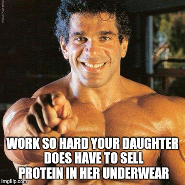 FRANGO | WORK SO HARD YOUR DAUGHTER DOES HAVE TO SELL PROTEIN IN HER UNDERWEAR | image tagged in memes,frango | made w/ Imgflip meme maker