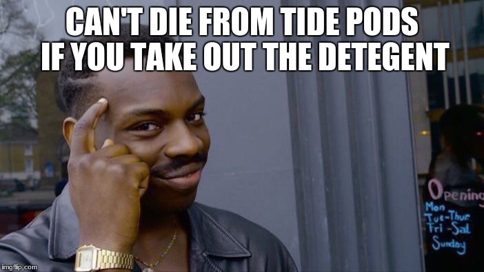 Roll Safe Think About It Meme | CAN'T DIE FROM TIDE PODS IF YOU TAKE OUT THE DETEGENT | image tagged in memes,roll safe think about it | made w/ Imgflip meme maker