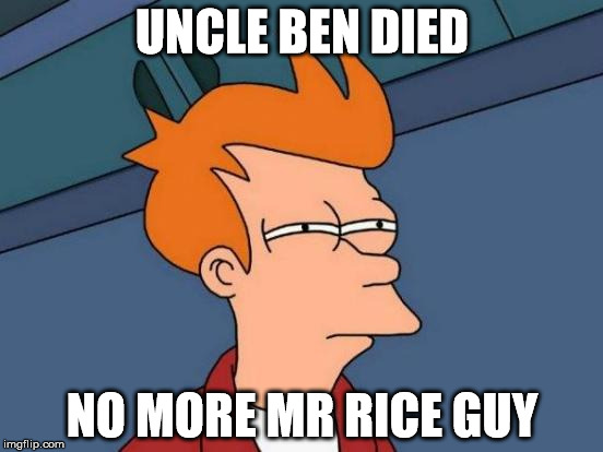 No more Mr Rice Guy | UNCLE BEN DIED; NO MORE MR RICE GUY | image tagged in memes,futurama fry,uncle ben,rice,mr nice guy | made w/ Imgflip meme maker