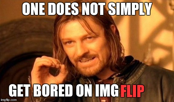 One Does Not Simply Meme | ONE DOES NOT SIMPLY GET BORED ON IMG FLIP | image tagged in memes,one does not simply | made w/ Imgflip meme maker