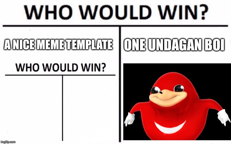 Who Would Win? Meme | A NICE MEME TEMPLATE; ONE UNDAGAN BOI | image tagged in memes,who would win | made w/ Imgflip meme maker