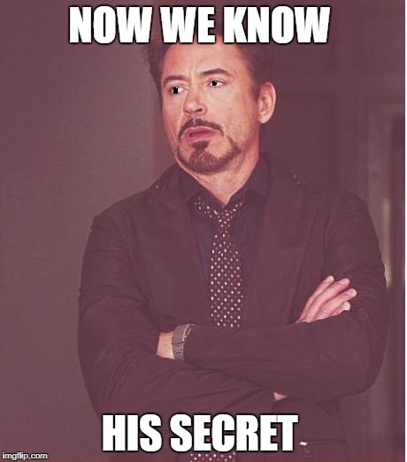 Face You Make Robert Downey Jr Meme | NOW WE KNOW HIS SECRET | image tagged in memes,face you make robert downey jr | made w/ Imgflip meme maker